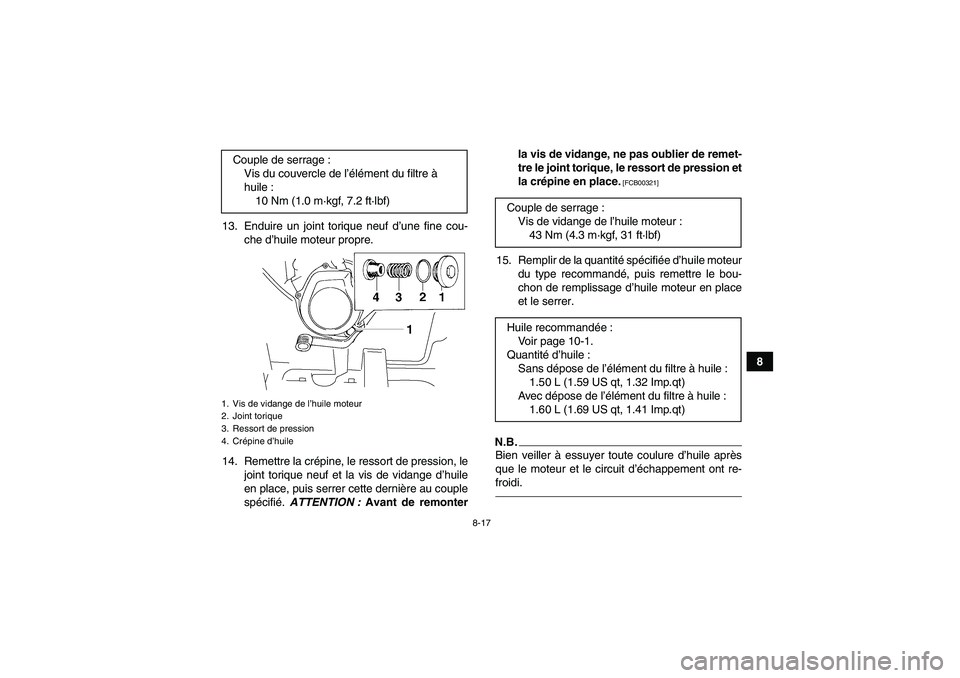 YAMAHA GRIZZLY 250 2011  Notices Demploi (in French) 8-17
8 13. Enduire un joint torique neuf d’une fine cou-
che d’huile moteur propre.
14. Remettre la crépine, le ressort de pression, le
joint torique neuf et la vis de vidange d’huile
en place,