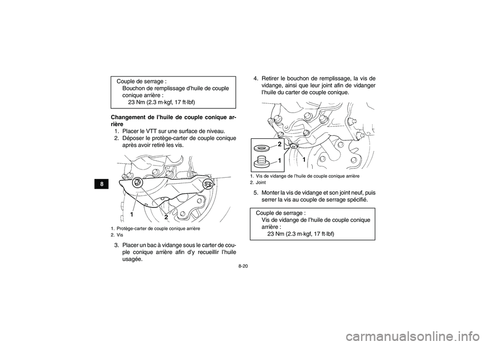 YAMAHA GRIZZLY 250 2011  Notices Demploi (in French) 8-20
8Changement de l’huile de couple conique ar-
rière
1. Placer le VTT sur une surface de niveau.
2. Déposer le protège-carter de couple conique
après avoir retiré les vis.
3. Placer un bac 