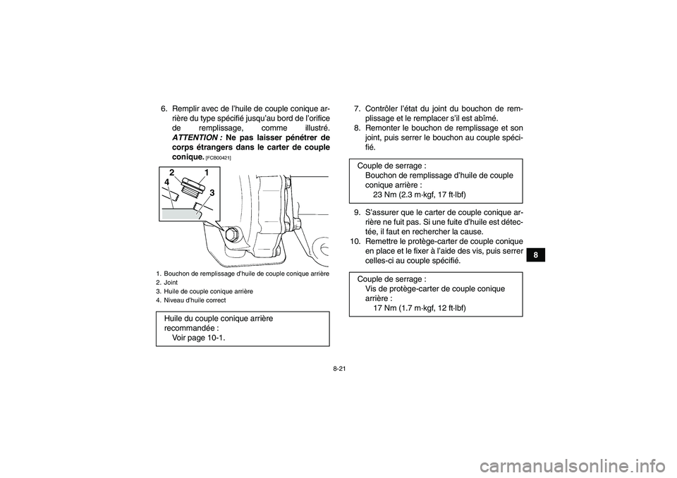 YAMAHA GRIZZLY 250 2011  Notices Demploi (in French) 8-21
8 6. Remplir avec de l’huile de couple conique ar-
rière du type spécifié jusqu’au bord de l’orifice
de remplissage, comme illustré.
ATTENTION : Ne pas laisser pénétrer de
corps étra