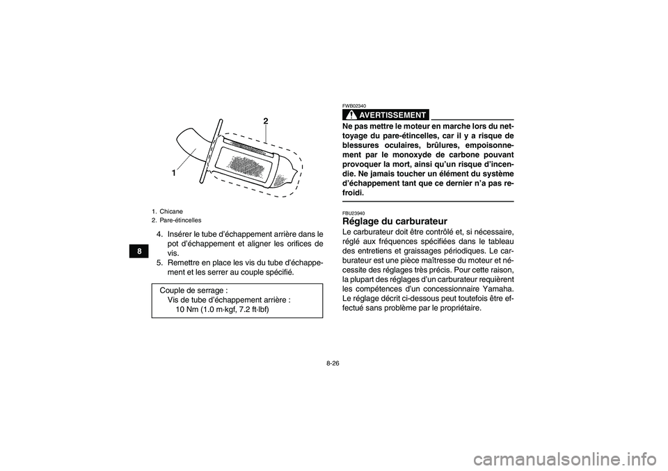 YAMAHA GRIZZLY 250 2011  Notices Demploi (in French) 8-26
84. Insérer le tube d’échappement arrière dans le
pot d’échappement et aligner les orifices de
vis.
5. Remettre en place les vis du tube d’échappe-
ment et les serrer au couple spécif