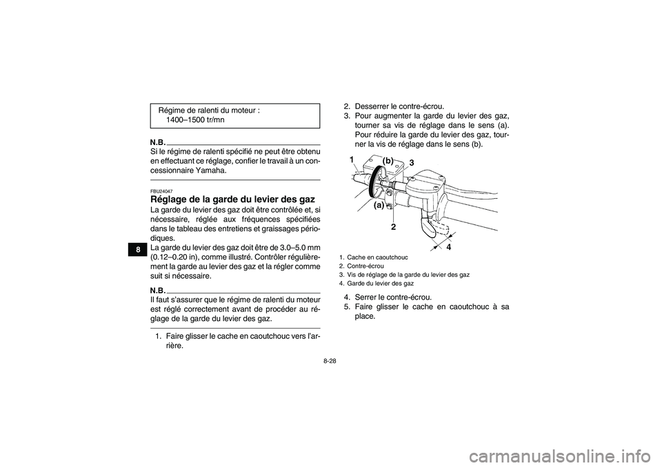 YAMAHA GRIZZLY 250 2011  Notices Demploi (in French) 8-28
8
N.B.Si le régime de ralenti spécifié ne peut être obtenu
en effectuant ce réglage, confier le travail à un con-
cessionnaire Yamaha.FBU24047Réglage de la garde du levier des gaz La garde