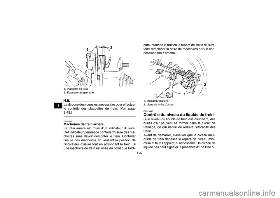 YAMAHA GRIZZLY 250 2011  Notices Demploi (in French) 8-30
8
N.B.La dépose des roues est nécessaire pour effectuer
le contrôle des plaquettes de frein. (Voir page
8-49.)FBU24180Mâchoires de frein arrière
Le frein arrière est muni d’un indicateur 