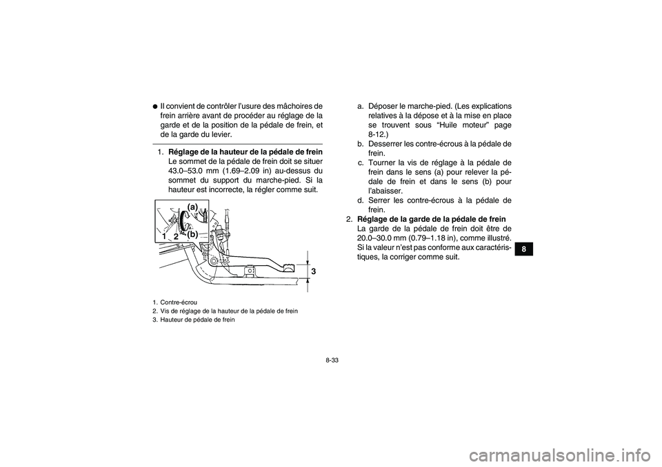 YAMAHA GRIZZLY 250 2011  Notices Demploi (in French) 8-33
8
Il convient de contrôler l’usure des mâchoires de
frein arrière avant de procéder au réglage de la
garde et de la position de la pédale de frein, et
de la garde du levier.1.Réglage de