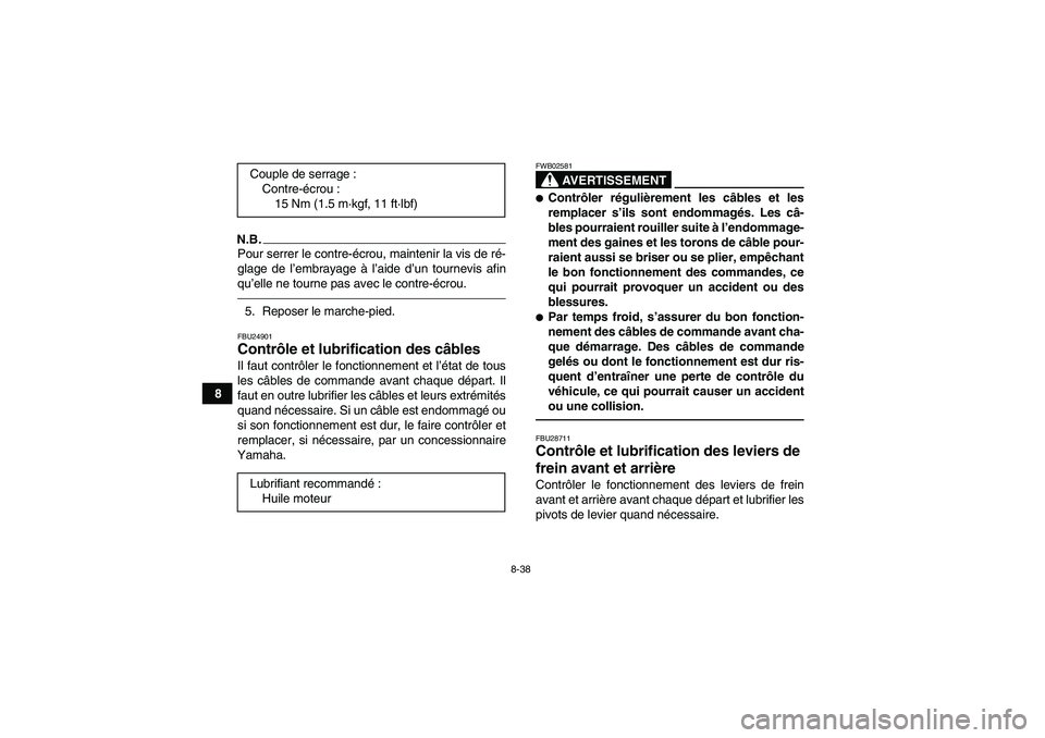 YAMAHA GRIZZLY 250 2011  Notices Demploi (in French) 8-38
8
N.B.Pour serrer le contre-écrou, maintenir la vis de ré-
glage de l’embrayage à l’aide d’un tournevis afin
qu’elle ne tourne pas avec le contre-écrou.5. Reposer le marche-pied.FBU24