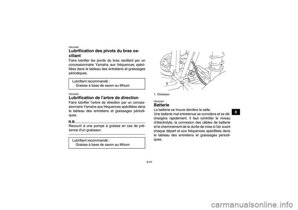 YAMAHA GRIZZLY 250 2011  Notices Demploi (in French) 8-41
8
FBU24995Lubrification des pivots du bras os-
cillant Faire lubrifier les pivots du bras oscillant par un
concessionnaire Yamaha aux fréquences spéci-
fiées dans le tableau des entretiens et 
