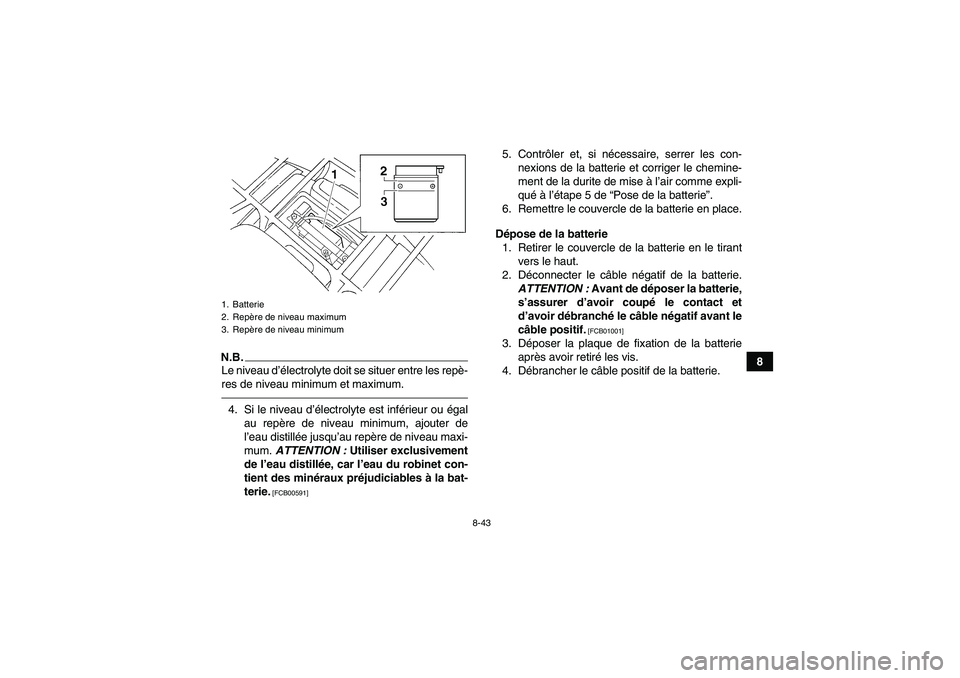 YAMAHA GRIZZLY 250 2011  Notices Demploi (in French) 8-43
8
N.B.Le niveau d’électrolyte doit se situer entre les repè-
res de niveau minimum et maximum.4. Si le niveau d’électrolyte est inférieur ou égal
au repère de niveau minimum, ajouter de