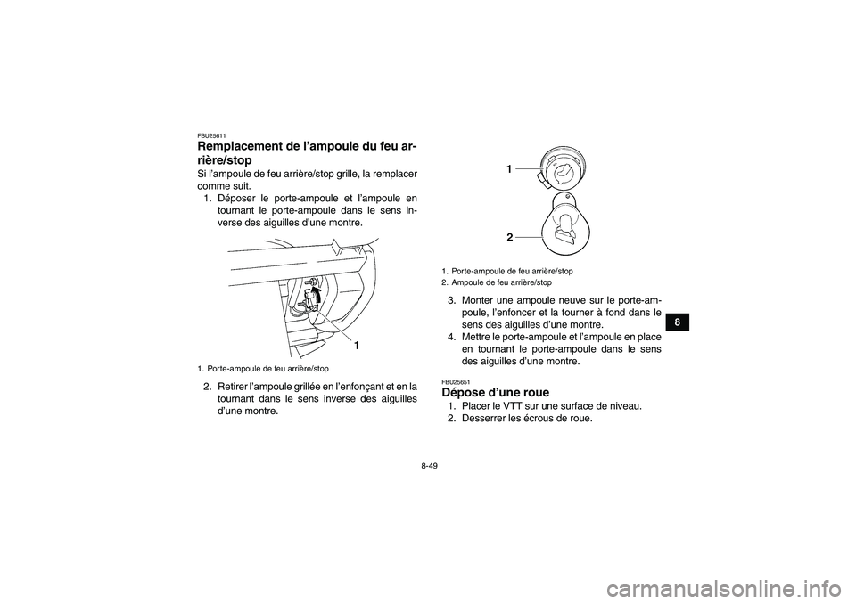 YAMAHA GRIZZLY 250 2011 Notices Demploi (in French) 8-49
8
FBU25611Remplacement de l’ampoule du feu ar-
rière/stop Si l’ampoule de feu arrière/stop grille, la remplacer
comme suit.
1. Déposer le porte-ampoule et l’ampoule en
tournant le porte- YAMAHA GRIZZLY 250 2011 Notices Demploi (in French) 8-49
8
FBU25611Remplacement de l’ampoule du feu ar-
rière/stop Si l’ampoule de feu arrière/stop grille, la remplacer
comme suit.
1. Déposer le porte-ampoule et l’ampoule en
tournant le porte-