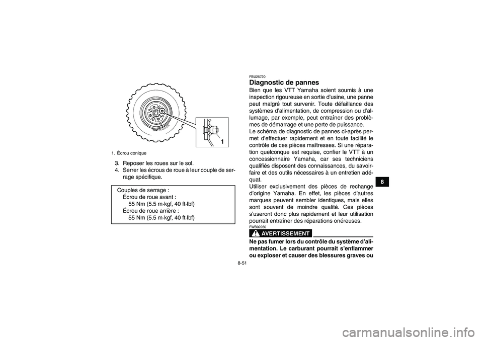 YAMAHA GRIZZLY 250 2011 Notices Demploi (in French) 8-51
8 3. Reposer les roues sur le sol.
4. Serrer les écrous de roue à leur couple de ser-
rage spécifique.
FBU25720Diagnostic de pannes Bien que les VTT Yamaha soient soumis à une
inspection rigo YAMAHA GRIZZLY 250 2011 Notices Demploi (in French) 8-51
8 3. Reposer les roues sur le sol.
4. Serrer les écrous de roue à leur couple de ser-
rage spécifique.
FBU25720Diagnostic de pannes Bien que les VTT Yamaha soient soumis à une
inspection rigo