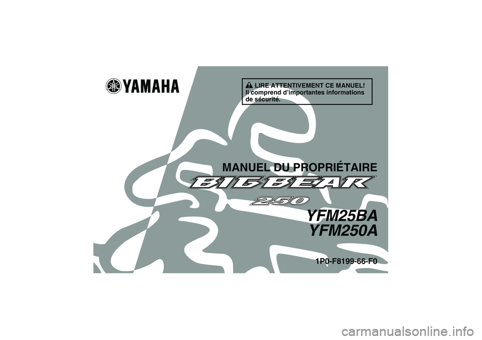 YAMAHA GRIZZLY 250 2011  Notices Demploi (in French) LIRE ATTENTIVEMENT CE MANUEL!
Il comprend d’importantes informations 
de sécurité.
MANUEL DU PROPRIÉTAIRE
YFM25BA
YFM250A
1P0-F8199-66-F0
U1P066F0.book  Page 1  Thursday, August 5, 2010  5:06 PM 