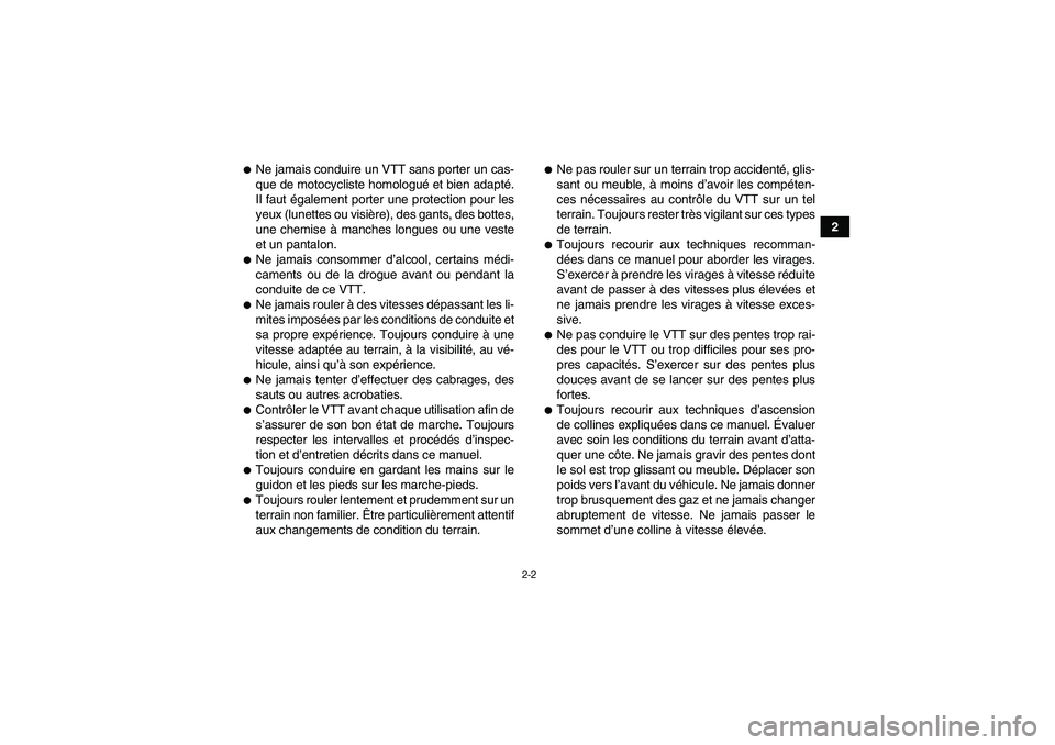 YAMAHA GRIZZLY 250 2011  Notices Demploi (in French) 2-2
2
Ne jamais conduire un VTT sans porter un cas-
que de motocycliste homologué et bien adapté.
Il faut également porter une protection pour les
yeux (lunettes ou visière), des gants, des botte