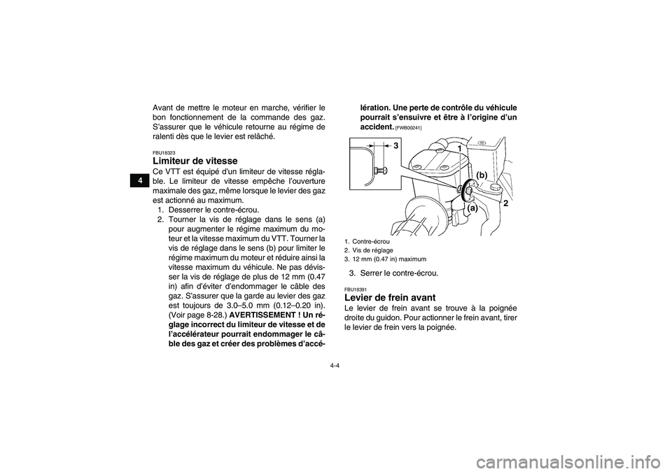 YAMAHA GRIZZLY 250 2011  Notices Demploi (in French) 4-4
4Avant de mettre le moteur en marche, vérifier le
bon fonctionnement de la commande des gaz.
S’assurer que le véhicule retourne au régime de
ralenti dès que le levier est relâché.
FBU18323