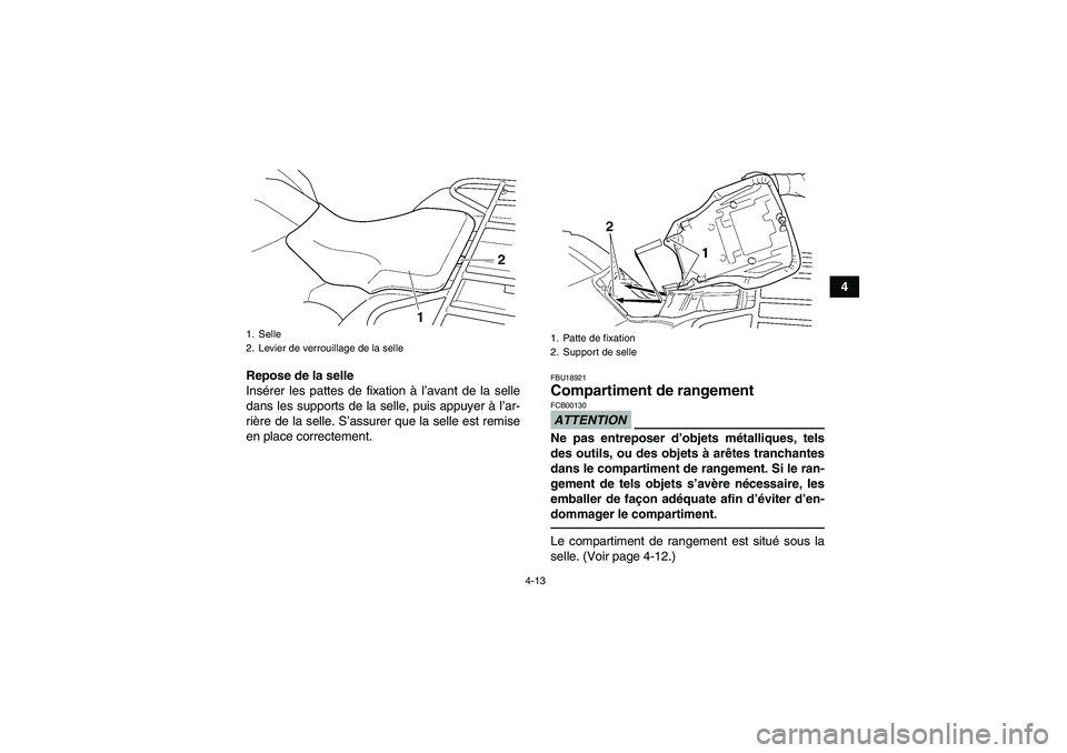 YAMAHA GRIZZLY 250 2011 Notices Demploi (in French) 4-13
4
Repose de la selle
Insérer les pattes de fixation à l’avant de la selle
dans les supports de la selle, puis appuyer à l’ar-
rière de la selle. S’assurer que la selle est remise
en pla YAMAHA GRIZZLY 250 2011 Notices Demploi (in French) 4-13
4
Repose de la selle
Insérer les pattes de fixation à l’avant de la selle
dans les supports de la selle, puis appuyer à l’ar-
rière de la selle. S’assurer que la selle est remise
en pla