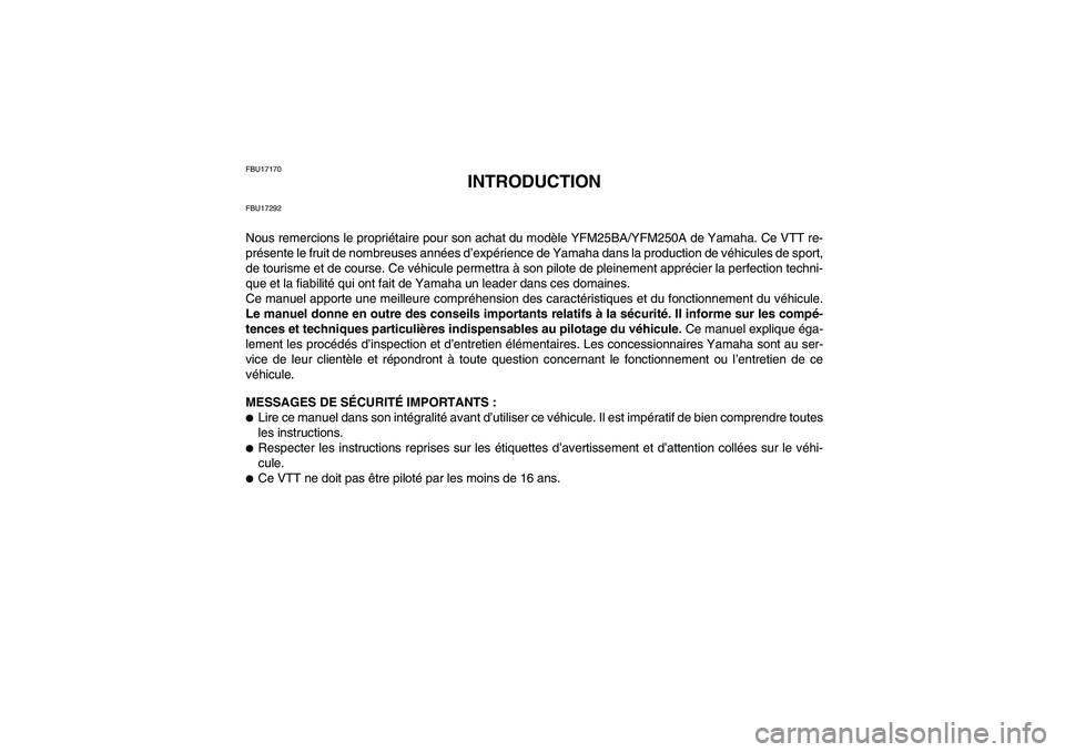 YAMAHA GRIZZLY 250 2011 Notices Demploi (in French) FBU17170
INTRODUCTION
FBU17292Nous remercions le propriétaire pour son achat du modèle YFM25BA/YFM250A de Yamaha. Ce VTT re-
présente le fruit de nombreuses années d’expérience de Yamaha dans l YAMAHA GRIZZLY 250 2011 Notices Demploi (in French) FBU17170
INTRODUCTION
FBU17292Nous remercions le propriétaire pour son achat du modèle YFM25BA/YFM250A de Yamaha. Ce VTT re-
présente le fruit de nombreuses années d’expérience de Yamaha dans l