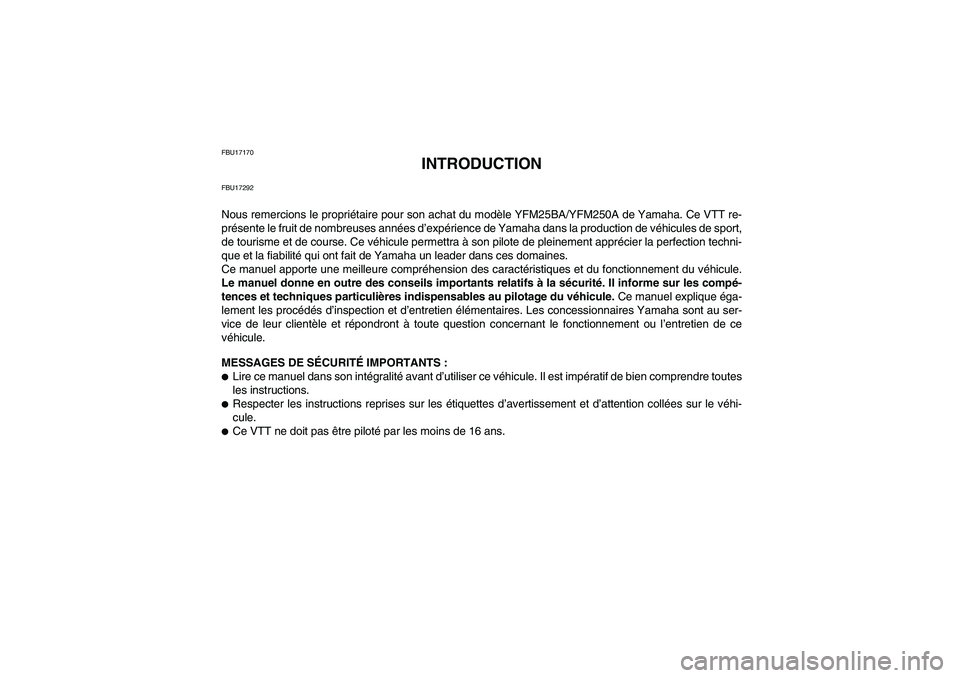 YAMAHA GRIZZLY 250 2011  Notices Demploi (in French) FBU17170
INTRODUCTION
FBU17292Nous remercions le propriétaire pour son achat du modèle YFM25BA/YFM250A de Yamaha. Ce VTT re-
présente le fruit de nombreuses années d’expérience de Yamaha dans l