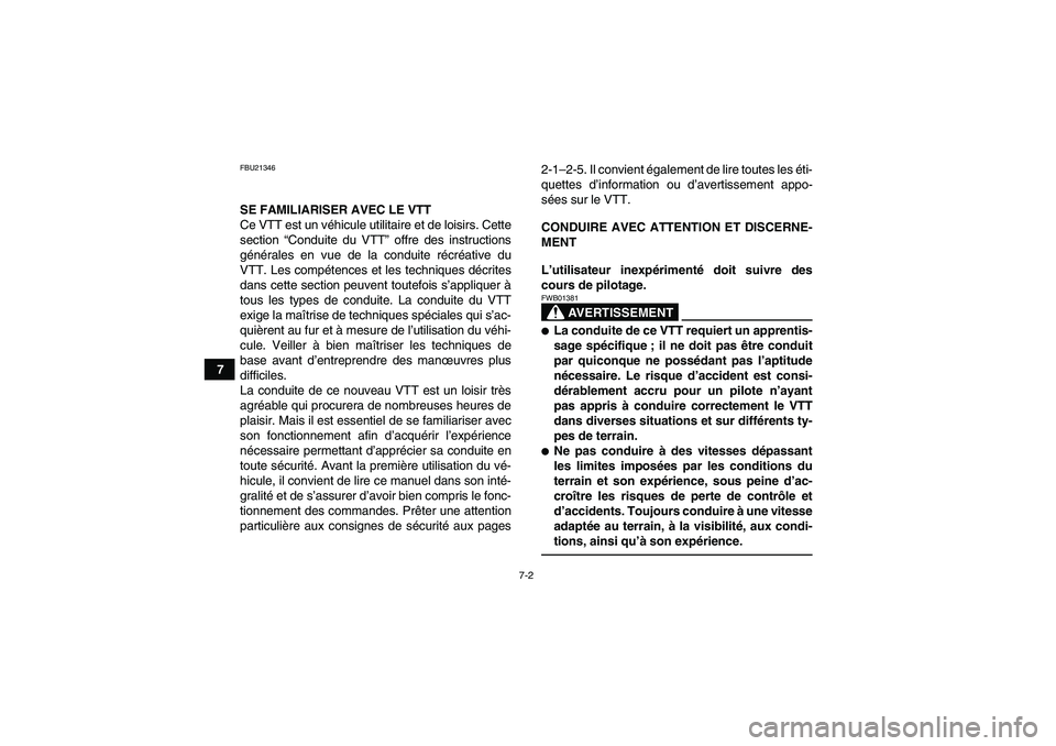 YAMAHA GRIZZLY 250 2011  Notices Demploi (in French) 7-2
7
FBU21346SE FAMILIARISER AVEC LE VTT
Ce VTT est un véhicule utilitaire et de loisirs. Cette
section “Conduite du VTT” offre des instructions
générales en vue de la conduite récréative du