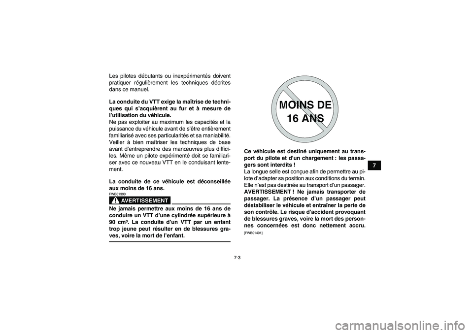 YAMAHA GRIZZLY 250 2011  Notices Demploi (in French) 7-3
7 Les pilotes débutants ou inexpérimentés doivent
pratiquer régulièrement les techniques décrites
dans ce manuel.
La conduite du VTT exige la maîtrise de techni-
ques qui s’acquièrent au