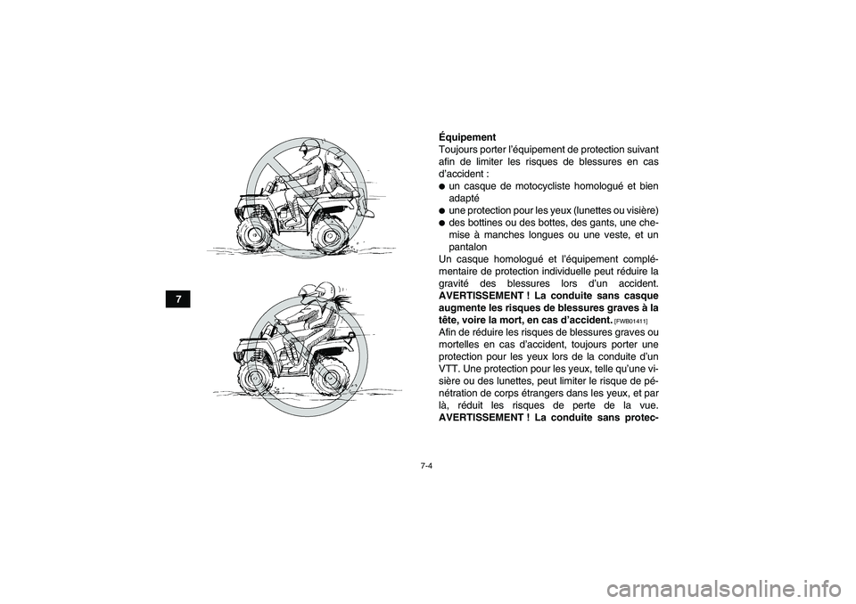 YAMAHA GRIZZLY 250 2011  Notices Demploi (in French) 7-4
7Équipement
Toujours porter l’équipement de protection suivant
afin de limiter les risques de blessures en cas
d’accident :
un casque de motocycliste homologué et bien
adaptéune protecti