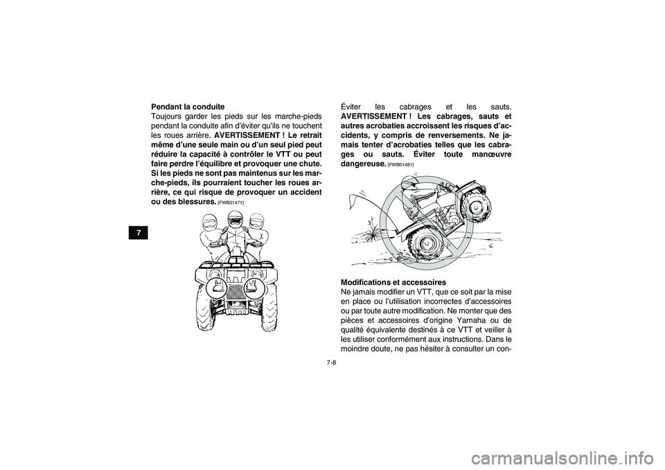 YAMAHA GRIZZLY 250 2011  Notices Demploi (in French) 7-8
7Pendant la conduite
Toujours garder les pieds sur les marche-pieds
pendant la conduite afin d’éviter qu’ils ne touchent
les roues arrière. AVERTISSEMENT ! Le retrait
même d’une seule mai