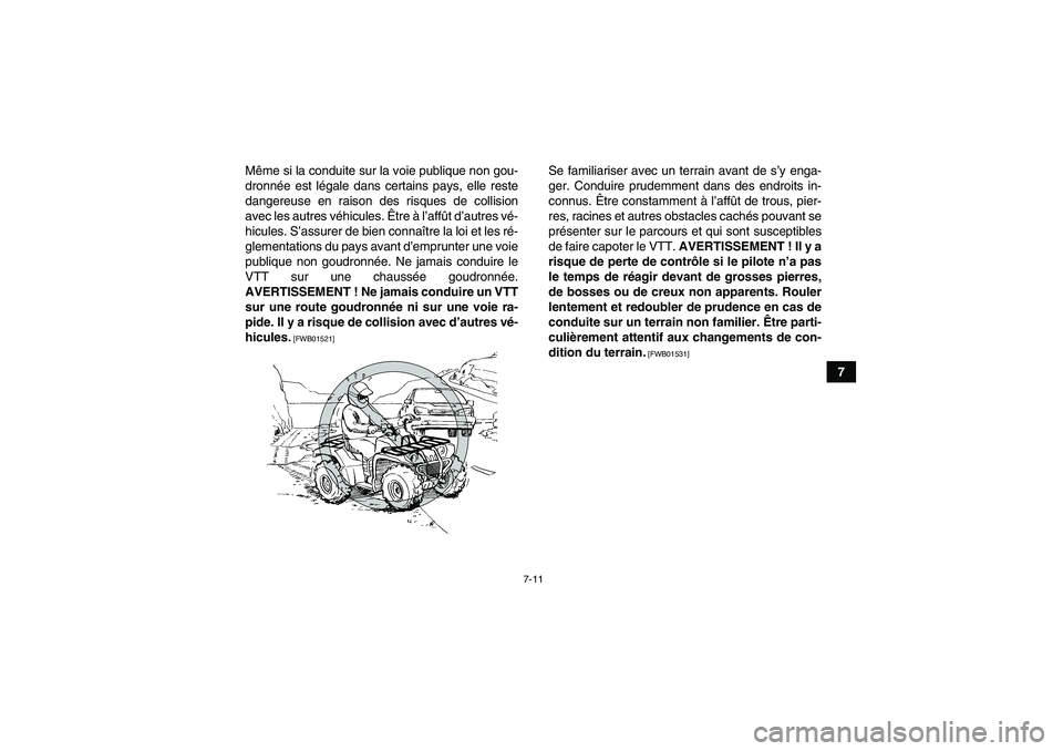 YAMAHA GRIZZLY 250 2011  Notices Demploi (in French) 7-11
7 Même si la conduite sur la voie publique non gou-
dronnée est légale dans certains pays, elle reste
dangereuse en raison des risques de collision
avec les autres véhicules. Être à l’aff