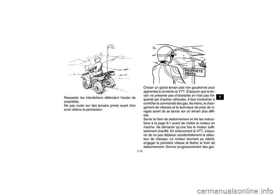 YAMAHA GRIZZLY 250 2011  Notices Demploi (in French) 7-13
7
Respecter les interdictions défendant l’accès de
propriétés.
Ne pas rouler sur des terrains privés avant d’en
avoir obtenu la permission.Choisir un grand terrain plat non goudronné po