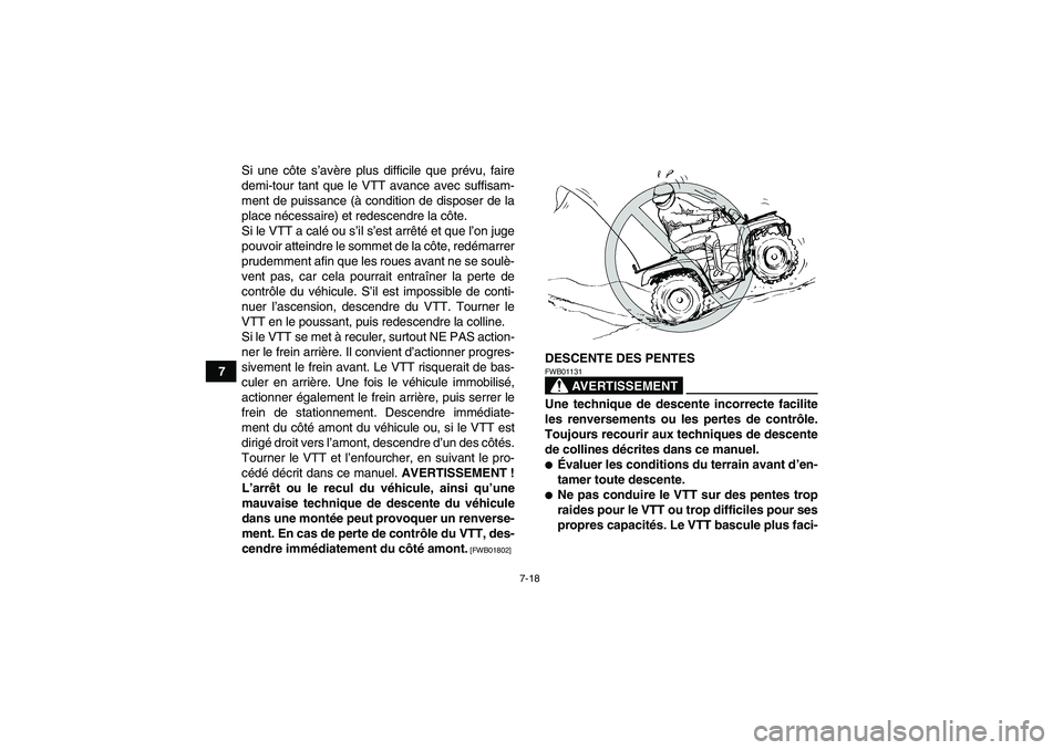 YAMAHA GRIZZLY 250 2011  Notices Demploi (in French) 7-18
7Si une côte s’avère plus difficile que prévu, faire
demi-tour tant que le VTT avance avec suffisam-
ment de puissance (à condition de disposer de la
place nécessaire) et redescendre la c