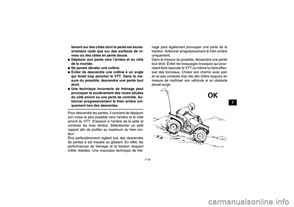 YAMAHA GRIZZLY 250 2011  Notices Demploi (in French) 7-19
7 lement sur des côtes dont la pente est exces-
sivement raide que sur des surfaces de ni-
veau ou des côtes en pente douce.
Déplacer son poids vers l’arrière et du côté
de la montée.N