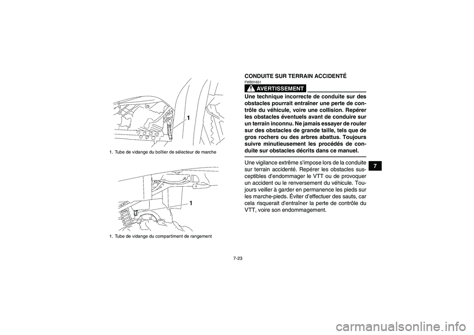 YAMAHA GRIZZLY 250 2011  Notices Demploi (in French) 7-23
7 CONDUITE SUR TERRAIN ACCIDENTÉ
AVERTISSEMENT
FWB01651Une technique incorrecte de conduite sur des
obstacles pourrait entraîner une perte de con-
trôle du véhicule, voire une collision. Rep