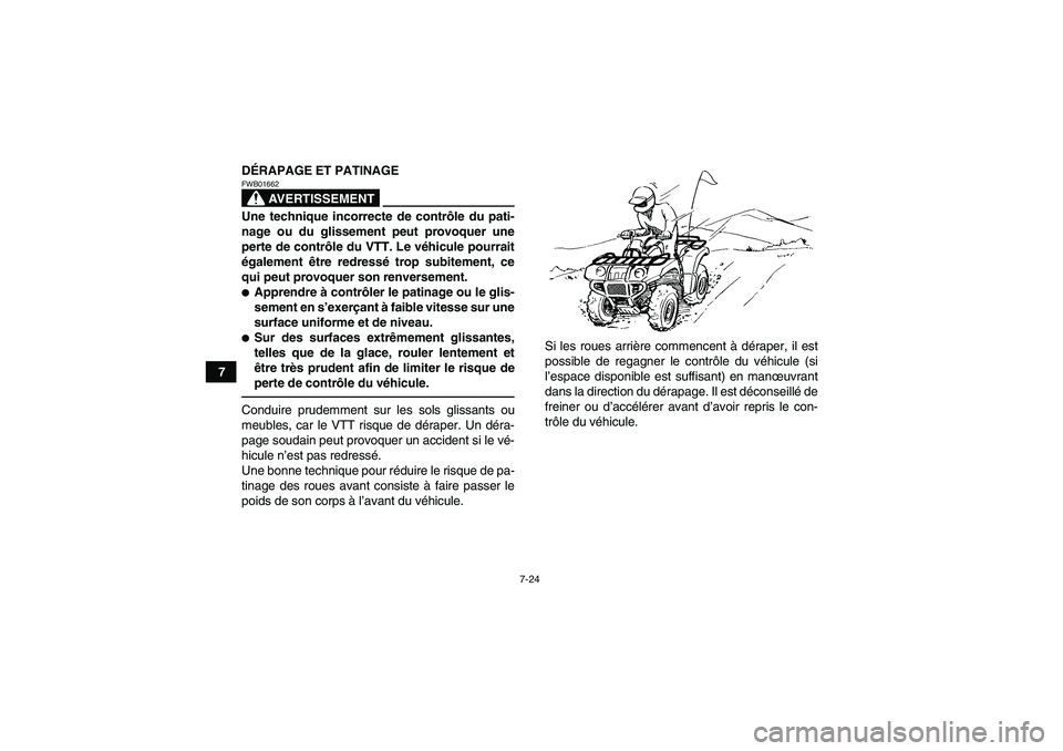 YAMAHA GRIZZLY 250 2011  Notices Demploi (in French) 7-24
7DÉRAPAGE ET PATINAGE
AVERTISSEMENT
FWB01662Une technique incorrecte de contrôle du pati-
nage ou du glissement peut provoquer une
perte de contrôle du VTT. Le véhicule pourrait
également ê