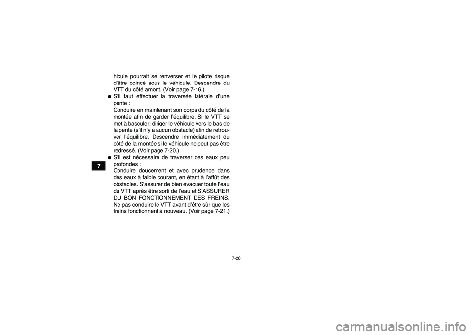 YAMAHA GRIZZLY 250 2011  Notices Demploi (in French) 7-26
7hicule pourrait se renverser et le pilote risque
d’être coincé sous le véhicule. Descendre du
VTT du côté amont. (Voir page 7-16.)
S’il faut effectuer la traversée latérale d’une
p