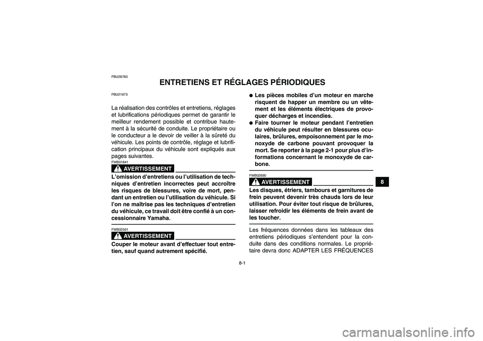 YAMAHA GRIZZLY 250 2011  Notices Demploi (in French) 8-1
8
FBU28783
ENTRETIENS ET RÉGLAGES PÉRIODIQUES
FBU21673La réalisation des contrôles et entretiens, réglages
et lubrifications périodiques permet de garantir le
meilleur rendement possible et 
