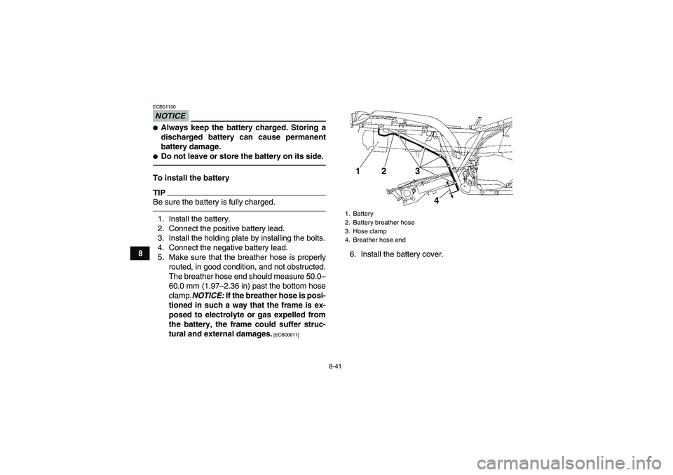 YAMAHA GRIZZLY 250 2010  Owners Manual 8-41
8
NOTICEECB01100Always keep the battery charged. Storing a
discharged battery can cause permanent
battery damage.Do not leave or store the battery on its side.To install the batteryTIPBe sure t