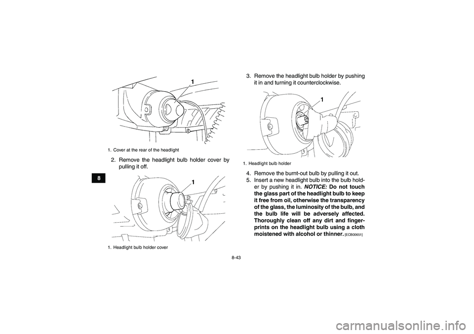 YAMAHA GRIZZLY 250 2010  Owners Manual 8-43
82. Remove the headlight bulb holder cover by
pulling it off.3. Remove the headlight bulb holder by pushing
it in and turning it counterclockwise.
4. Remove the burnt-out bulb by pulling it out.
