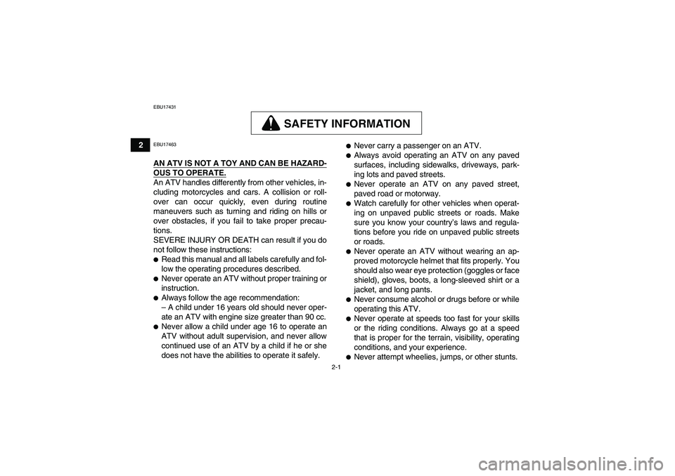 YAMAHA GRIZZLY 250 2010  Owners Manual 2-1
2
EBU17431
SAFETY INFORMATION
EBU17463AN ATV IS NOT A TOY AND CAN BE HAZARD-OUS TO OPERATE.An ATV handles differently from other vehicles, in-
cluding motorcycles and cars. A collision or roll-
ov