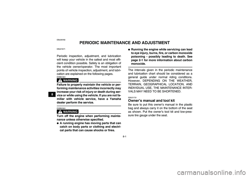 YAMAHA GRIZZLY 250 2010 Manual PDF 8-1
8
EBU28783
PERIODIC MAINTENANCE AND ADJUSTMENT
EBU21671Periodic inspection, adjustment, and lubrication
will keep your vehicle in the safest and most effi-
cient condition possible. Safety is an o