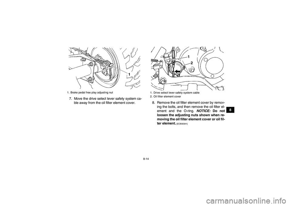 YAMAHA GRIZZLY 250 2010  Owners Manual 8-14
8 7. Move the drive select lever safety system ca-
ble away from the oil filter element cover.8. Remove the oil filter element cover by remov-
ing the bolts, and then remove the oil filter el-
em