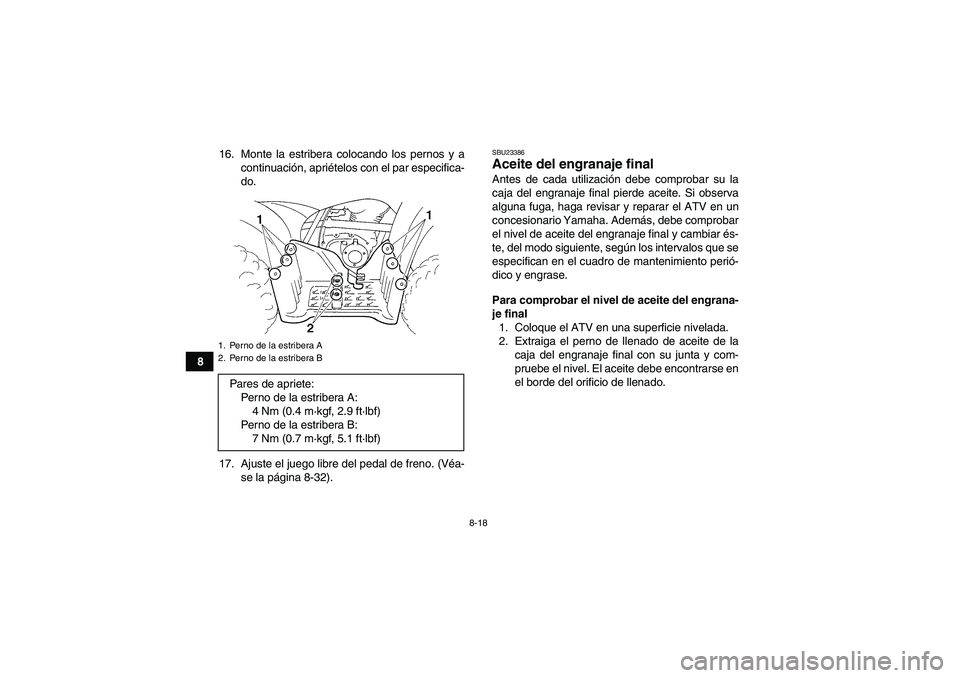 YAMAHA GRIZZLY 250 2010 Manuale de Empleo (in Spanish) 8-18
816. Monte la estribera colocando los pernos y a
continuación, apriételos con el par especifica-
do.
17. Ajuste el juego libre del pedal de freno. (Véa-
se la página 8-32).
SBU23386Aceite del YAMAHA GRIZZLY 250 2010 Manuale de Empleo (in Spanish) 8-18
816. Monte la estribera colocando los pernos y a
continuación, apriételos con el par especifica-
do.
17. Ajuste el juego libre del pedal de freno. (Véa-
se la página 8-32).
SBU23386Aceite del