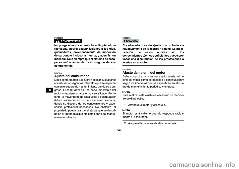 YAMAHA GRIZZLY 250 2010 Manuale de Empleo (in Spanish) 8-26
8
ADVERTENCIA
SWB02340No ponga el motor en marcha al limpiar el pa-
rachispas, podría causar lesiones a los ojos,
quemaduras, envenenamiento de monóxido
de carbono e incluso la muerte, y ademá YAMAHA GRIZZLY 250 2010 Manuale de Empleo (in Spanish) 8-26
8
ADVERTENCIA
SWB02340No ponga el motor en marcha al limpiar el pa-
rachispas, podría causar lesiones a los ojos,
quemaduras, envenenamiento de monóxido
de carbono e incluso la muerte, y ademá