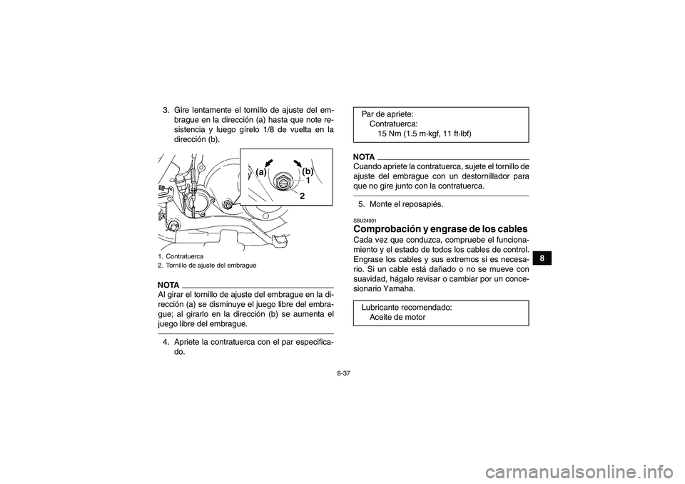 YAMAHA GRIZZLY 250 2010  Manuale de Empleo (in Spanish) 8-37
8 3. Gire lentamente el tornillo de ajuste del em-
brague en la dirección (a) hasta que note re-
sistencia y luego gírelo 1/8 de vuelta en la
dirección (b).
NOTAAl girar el tornillo de ajuste 