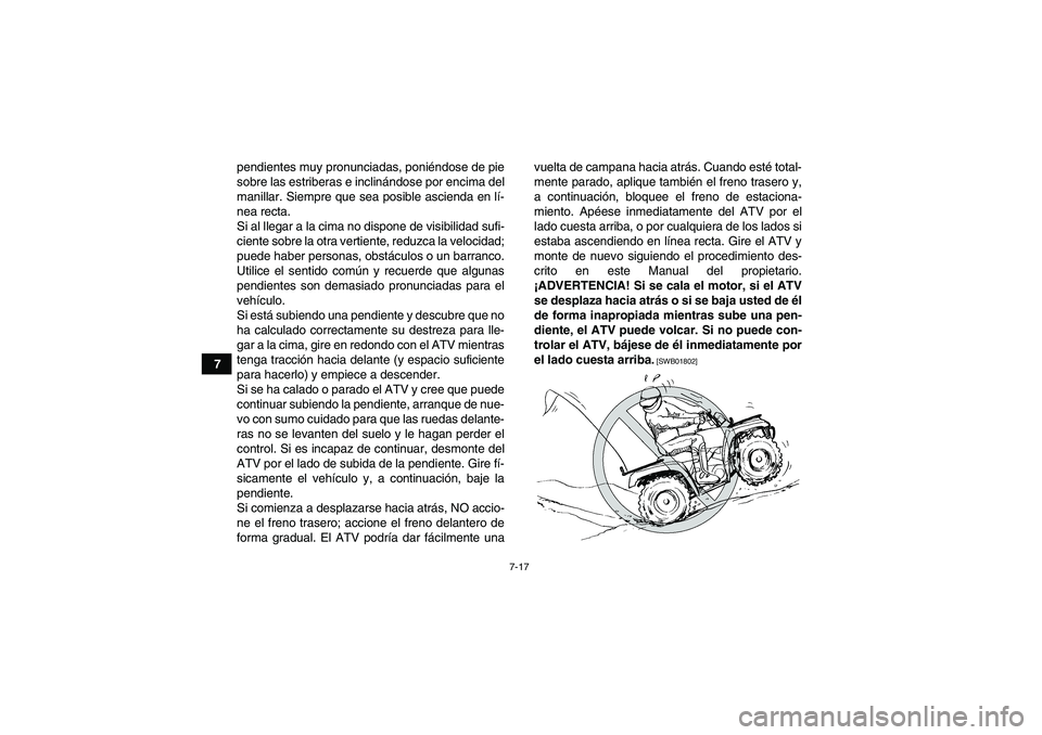 YAMAHA GRIZZLY 250 2010  Manuale de Empleo (in Spanish) 7-17
7pendientes muy pronunciadas, poniéndose de pie
sobre las estriberas e inclinándose por encima del
manillar. Siempre que sea posible ascienda en lí-
nea recta.
Si al llegar a la cima no dispon