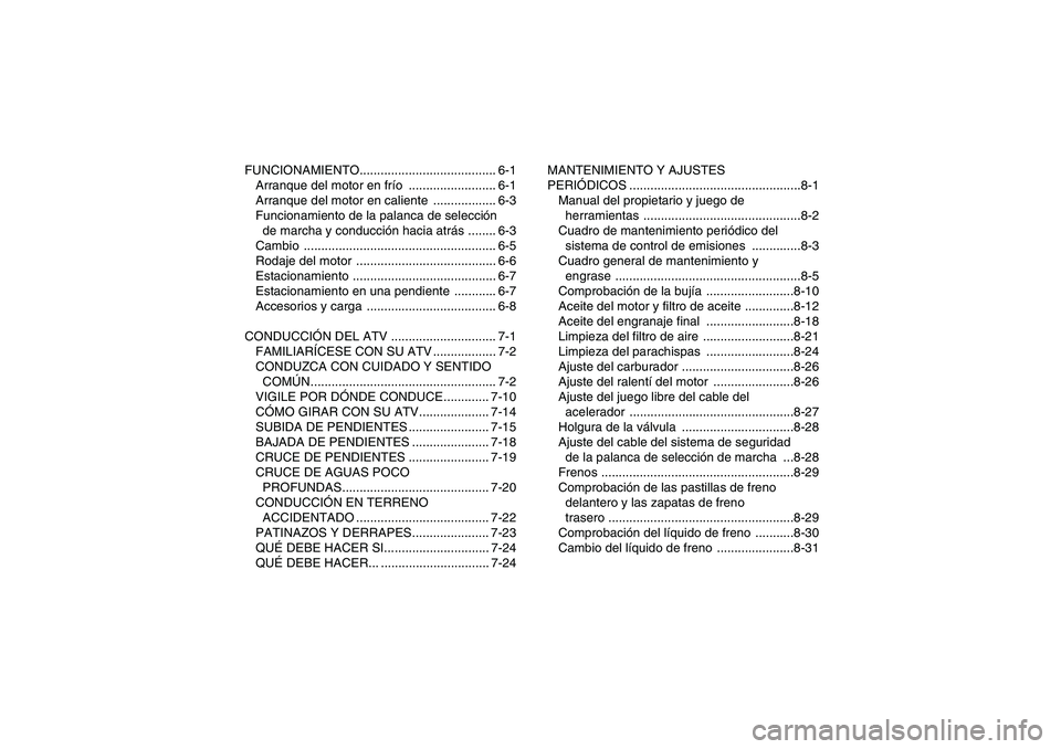 YAMAHA GRIZZLY 250 2010  Manuale de Empleo (in Spanish) FUNCIONAMIENTO....................................... 6-1
Arranque del motor en frío ......................... 6-1
Arranque del motor en caliente  .................. 6-3
Funcionamiento de la palanca 
