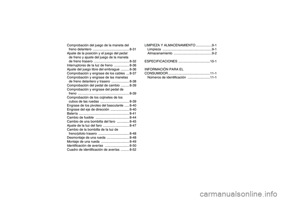 YAMAHA GRIZZLY 250 2010 Manuale de Empleo (in Spanish) Comprobación del juego de la maneta del
freno delantero ....................................... 8-31
Ajuste de la posición y el juego del pedal
de freno y ajuste del juego de la maneta
de freno YAMAHA GRIZZLY 250 2010 Manuale de Empleo (in Spanish) Comprobación del juego de la maneta del
freno delantero ....................................... 8-31
Ajuste de la posición y el juego del pedal
de freno y ajuste del juego de la maneta
de freno