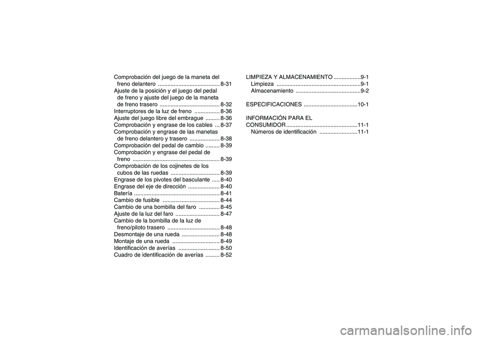 YAMAHA GRIZZLY 250 2010  Manuale de Empleo (in Spanish) Comprobación del juego de la maneta del 
freno delantero  ....................................... 8-31
Ajuste de la posición y el juego del pedal 
de freno y ajuste del juego de la maneta 
de freno 