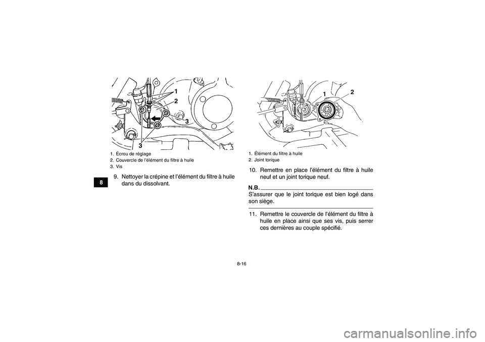 YAMAHA GRIZZLY 250 2010  Notices Demploi (in French) 8-16
89. Nettoyer la crépine et l’élément du filtre à huile
dans du dissolvant.10. Remettre en place l’élément du filtre à huile
neuf et un joint torique neuf.
N.B.S’assurer que le joint 