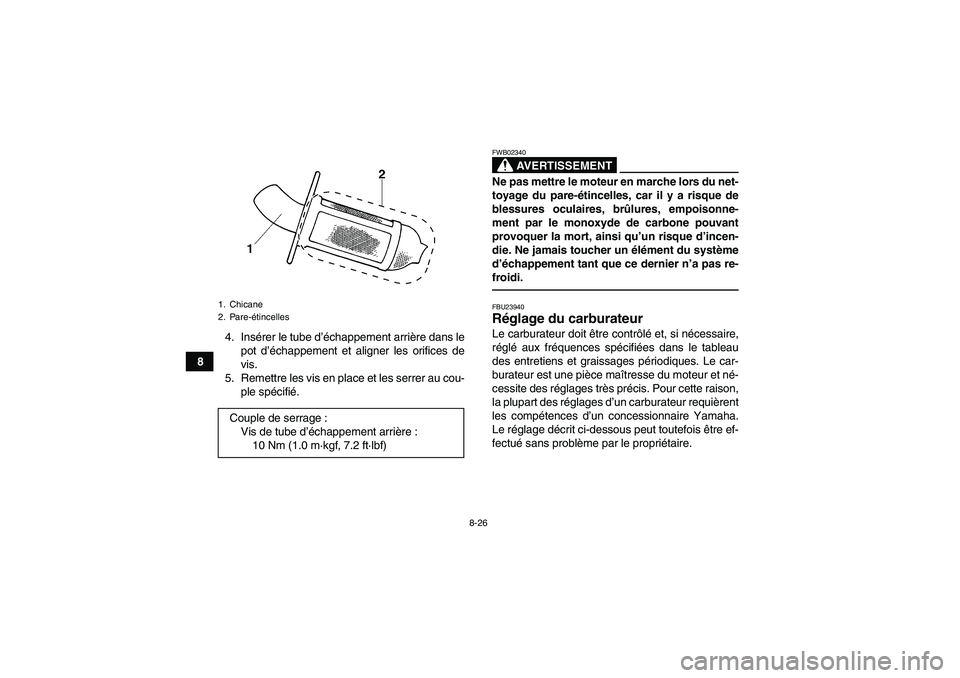 YAMAHA GRIZZLY 250 2010  Notices Demploi (in French) 8-26
84. Insérer le tube d’échappement arrière dans le
pot d’échappement et aligner les orifices de
vis.
5. Remettre les vis en place et les serrer au cou-
ple spécifié.
AVERTISSEMENT
FWB023
