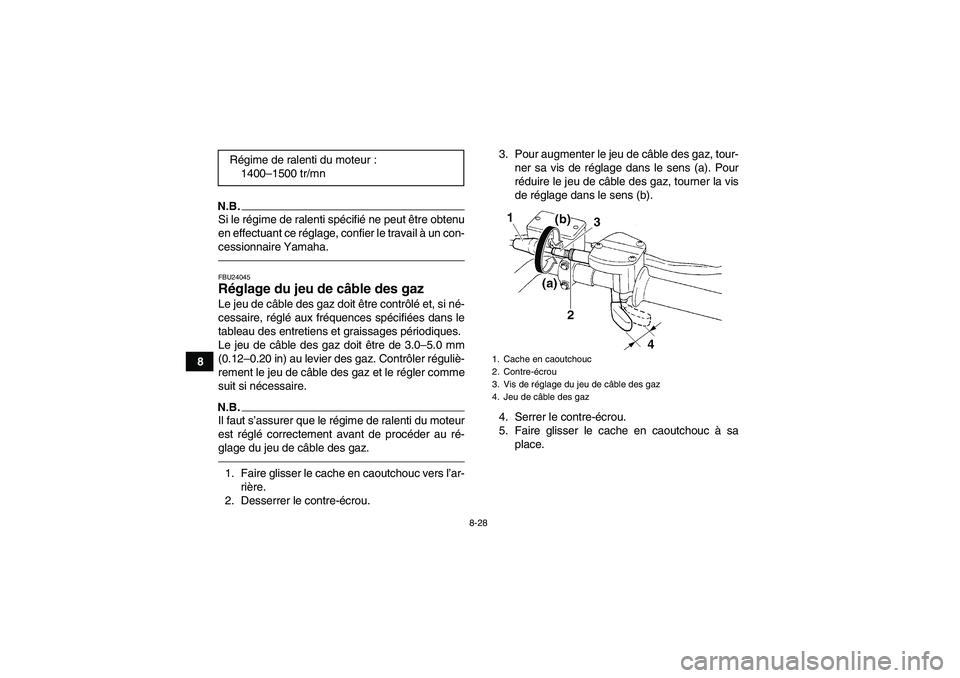 YAMAHA GRIZZLY 250 2010  Notices Demploi (in French) 8-28
8
N.B.Si le régime de ralenti spécifié ne peut être obtenu
en effectuant ce réglage, confier le travail à un con-
cessionnaire Yamaha.FBU24045Réglage du jeu de câble des gaz Le jeu de câ