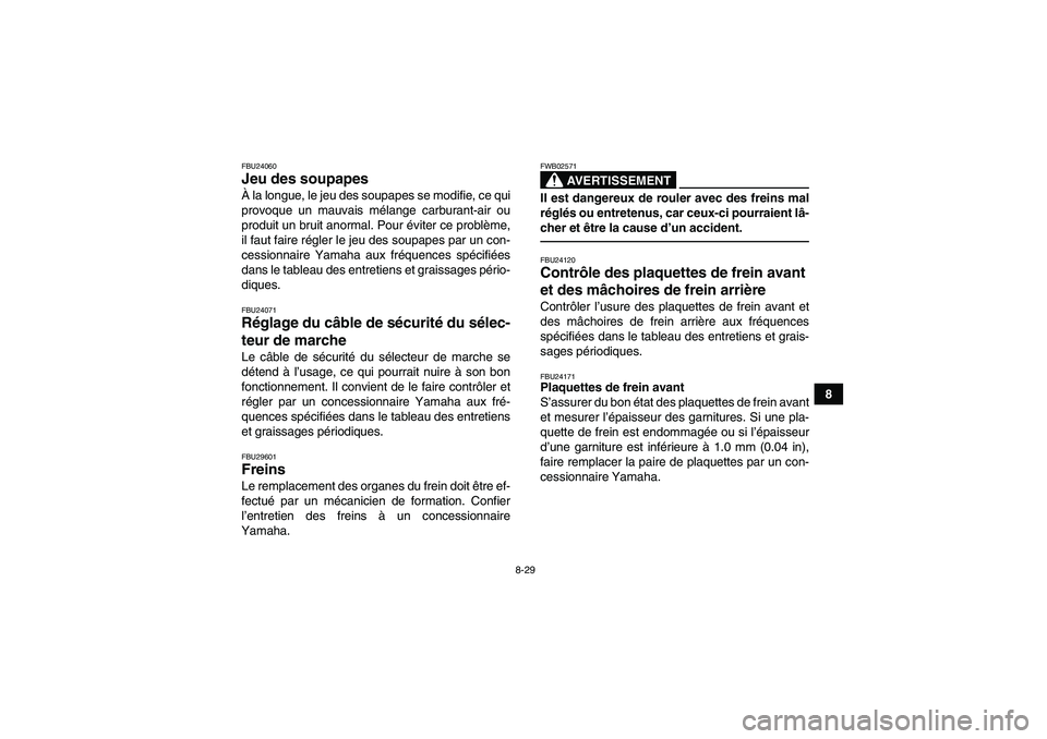 YAMAHA GRIZZLY 250 2010  Notices Demploi (in French) 8-29
8
FBU24060Jeu des soupapes À la longue, le jeu des soupapes se modifie, ce qui
provoque un mauvais mélange carburant-air ou
produit un bruit anormal. Pour éviter ce problème,
il faut faire r