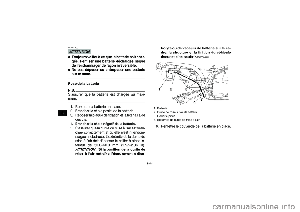 YAMAHA GRIZZLY 250 2010  Notices Demploi (in French) 8-44
8
ATTENTIONFCB01100Toujours veiller à ce que la batterie soit char-
gée. Remiser une batterie déchargée risque
de l’endommager de façon irréversible.Ne pas déposer ou entreposer une ba