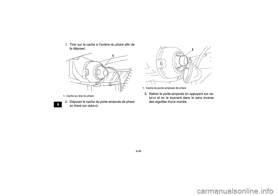YAMAHA GRIZZLY 250 2010  Notices Demploi (in French) 8-46
81. Tirer sur le cache à l’arrière du phare afin de
le déposer.
2. Déposer le cache du porte-ampoule de phare
en tirant sur celui-ci.3. Retirer le porte-ampoule en appuyant sur ce-
lui-ci e