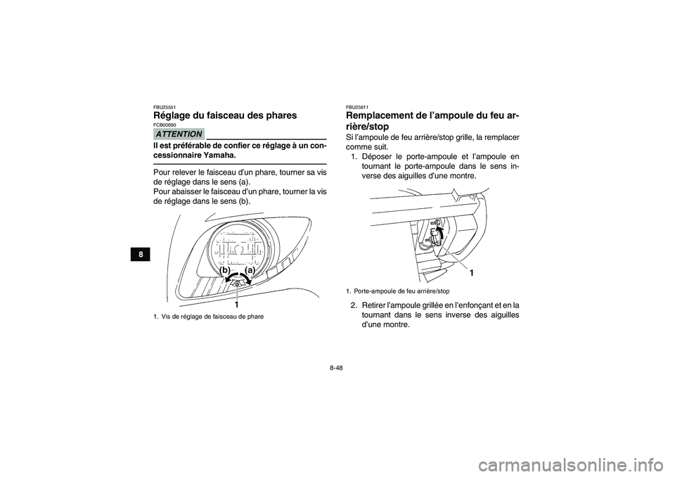 YAMAHA GRIZZLY 250 2010  Notices Demploi (in French) 8-48
8
FBU25551Réglage du faisceau des phares ATTENTIONFCB00690Il est préférable de confier ce réglage à un con-
cessionnaire Yamaha.Pour relever le faisceau d’un phare, tourner sa vis
de régl