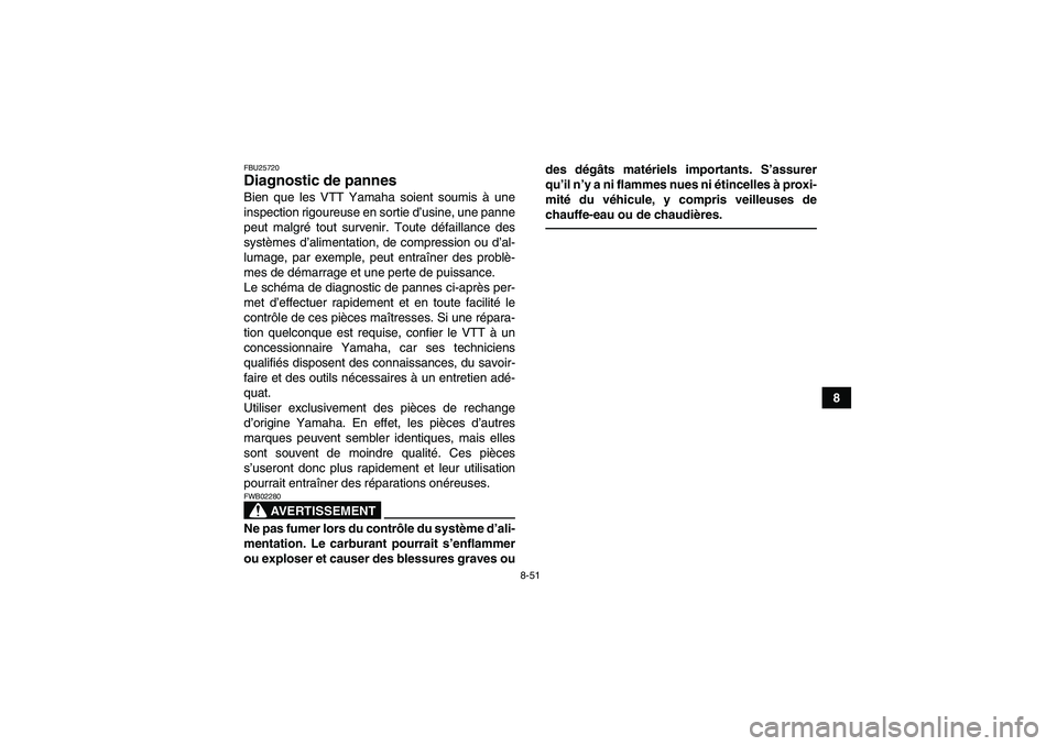 YAMAHA GRIZZLY 250 2010  Notices Demploi (in French) 8-51
8
FBU25720Diagnostic de pannes Bien que les VTT Yamaha soient soumis à une
inspection rigoureuse en sortie d’usine, une panne
peut malgré tout survenir. Toute défaillance des
systèmes d’a